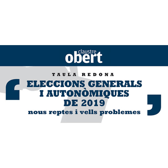 Eleccions Generals i Autonòmiques de 2019. Nous reptes i vells problemes. 13/05/2019. Taula redona. Claustre Obert. Centre Cultural La Nau. 19.00h